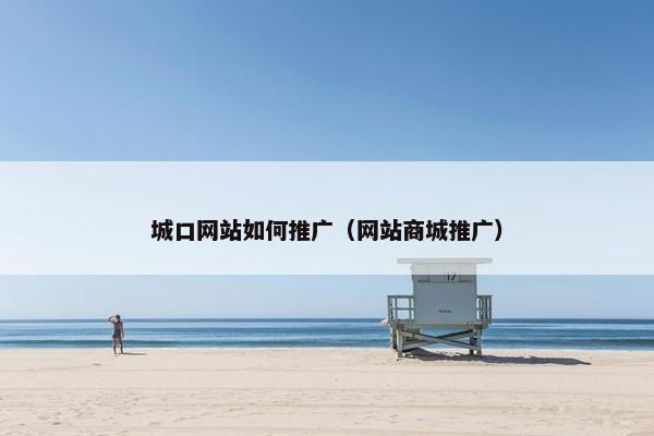 城口网站如何推广（网站商城推广）