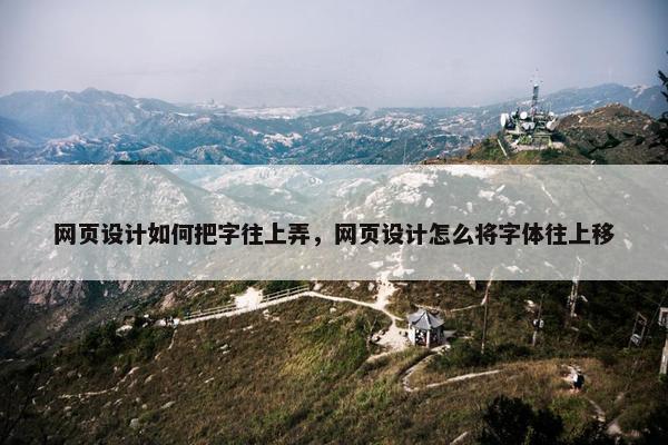 网页设计如何把字往上弄，网页设计怎么将字体往上移