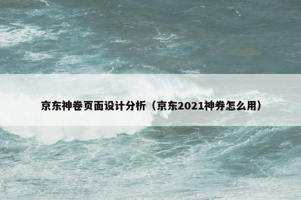 京东神卷页面设计分析（京东2021神券怎么用）