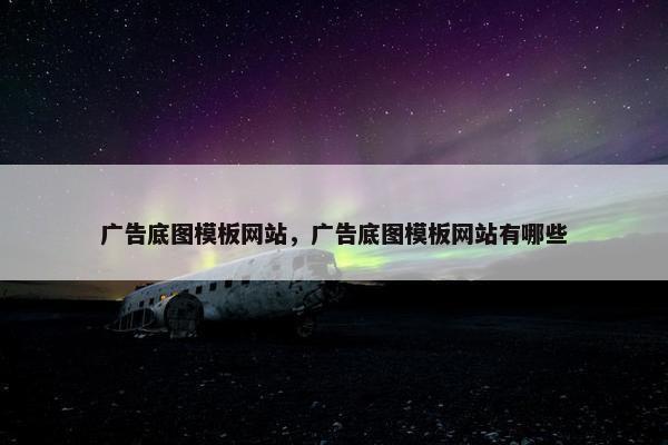 广告底图模板网站，广告底图模板网站有哪些