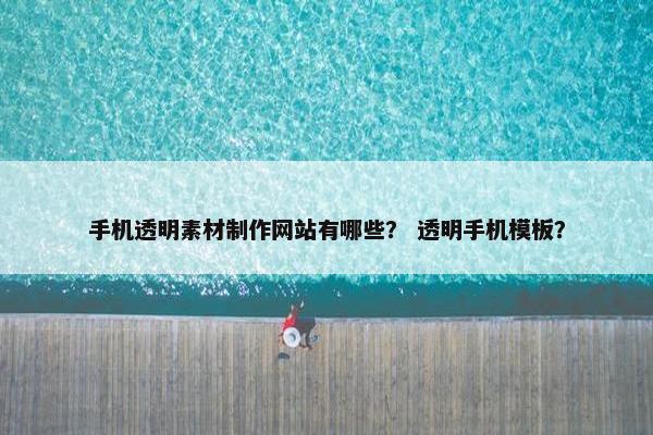 手机透明素材制作网站有哪些？ 透明手机模板？