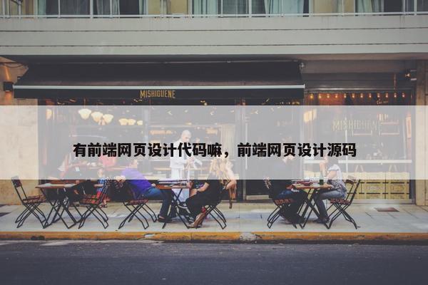 有前端网页设计代码嘛，前端网页设计源码