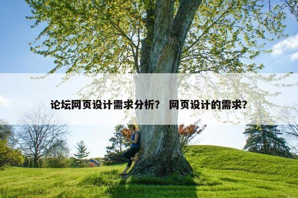 论坛网页设计需求分析？ 网页设计的需求？
