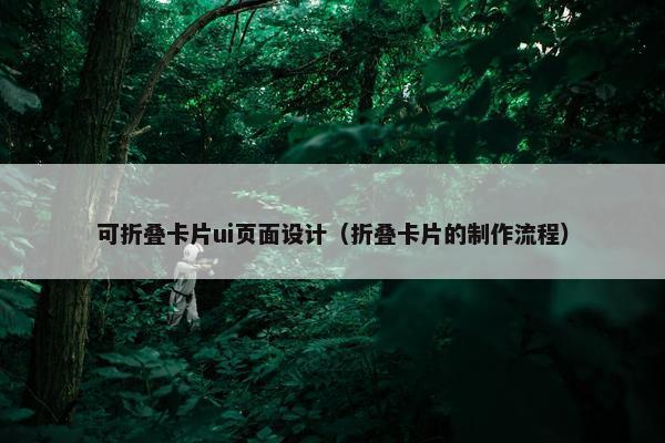 可折叠卡片ui页面设计（折叠卡片的制作流程）