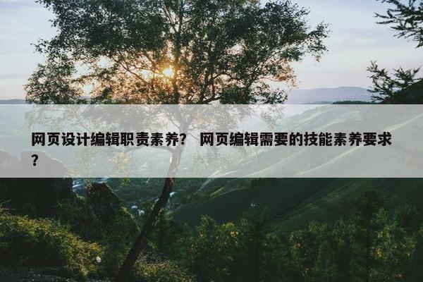 网页设计编辑职责素养？ 网页编辑需要的技能素养要求？