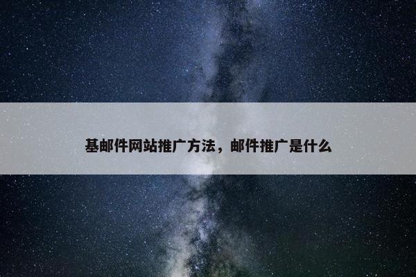 基邮件网站推广方法，邮件推广是什么