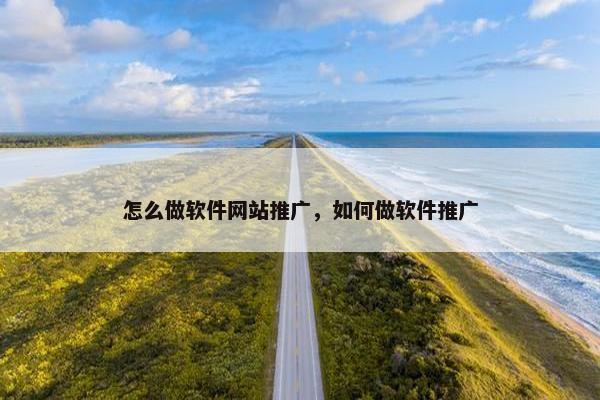 怎么做软件网站推广，如何做软件推广