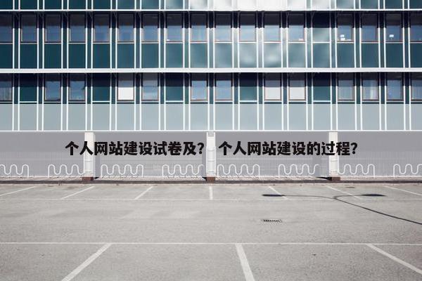 个人网站建设试卷及？ 个人网站建设的过程？