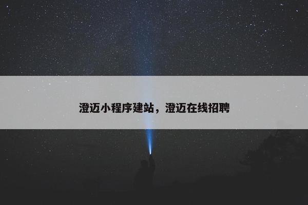 澄迈小程序建站，澄迈在线招聘