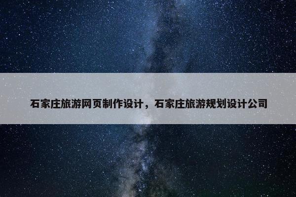 石家庄旅游网页制作设计，石家庄旅游规划设计公司