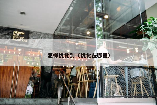 怎样优化到（优化在哪里）