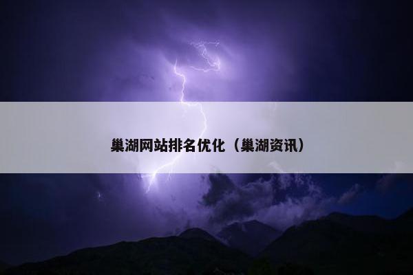 巢湖网站排名优化（巢湖资讯）