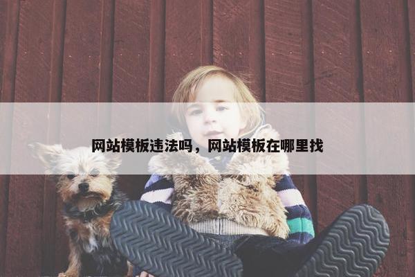 网站模板违法吗，网站模板在哪里找