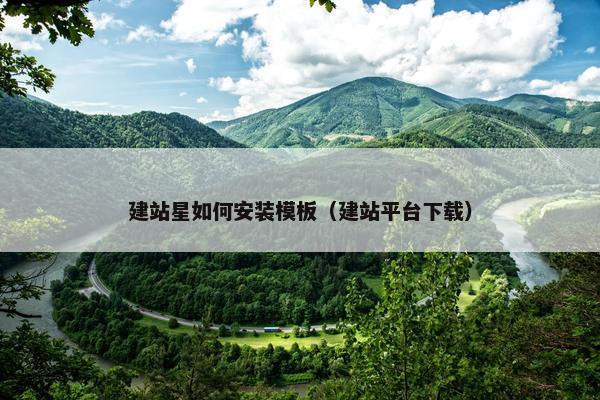 建站星如何安装模板（建站平台下载）