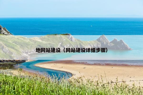 地网站建设（网站建设详细步骤）