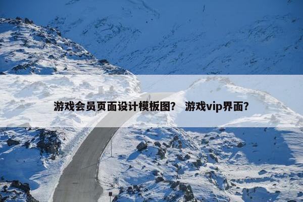 游戏会员页面设计模板图？ 游戏vip界面？