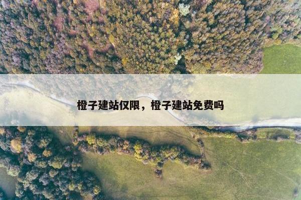 橙子建站仅限，橙子建站免费吗