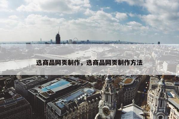 选商品网页制作，选商品网页制作方法