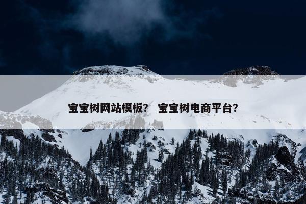 宝宝树网站模板？ 宝宝树电商平台？