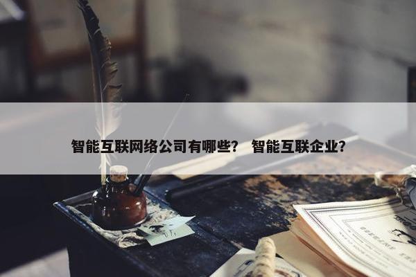 智能互联网络公司有哪些？ 智能互联企业？
