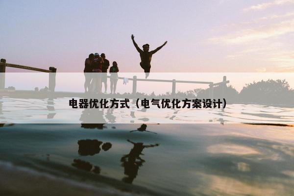 电器优化方式（电气优化方案设计）
