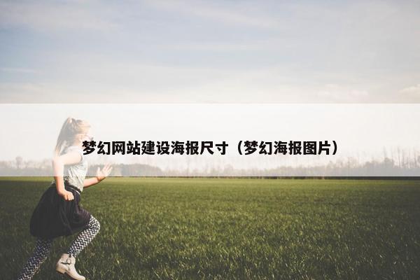 梦幻网站建设海报尺寸（梦幻海报图片）