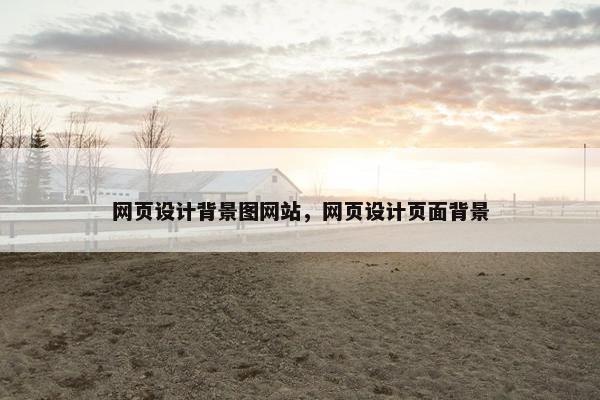 网页设计背景图网站，网页设计页面背景