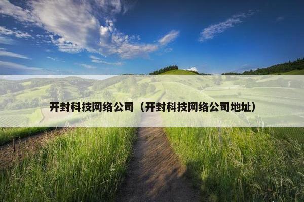 开封科技网络公司（开封科技网络公司地址）