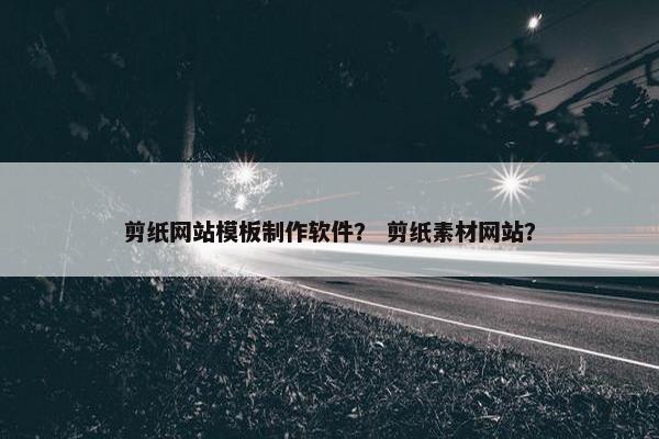 剪纸网站模板制作软件？ 剪纸素材网站？