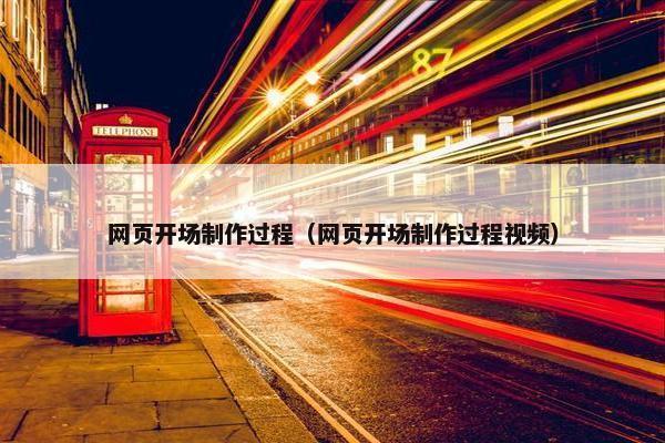 网页开场制作过程（网页开场制作过程视频）