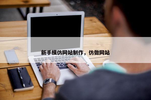 新手模仿网站制作，仿做网站