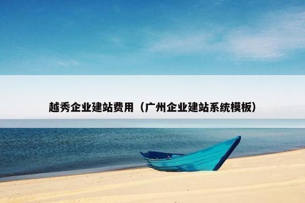 越秀企业建站费用（广州企业建站系统模板）