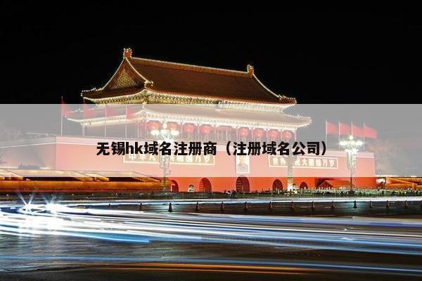 无锡hk域名注册商（注册域名公司）