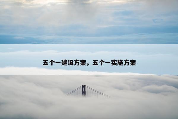 五个一建设方案，五个一实施方案