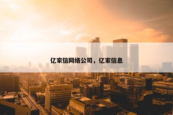 亿家信网络公司，亿家信息