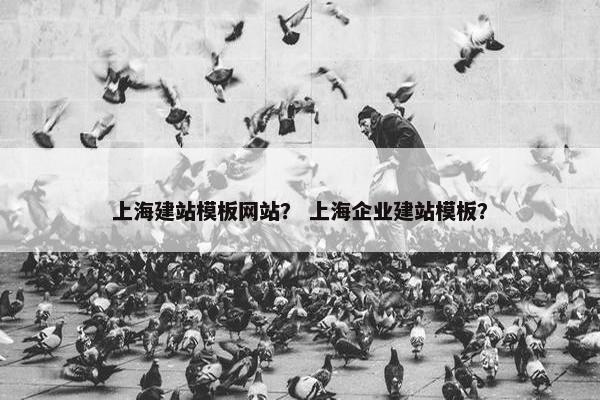 上海建站模板网站？ 上海企业建站模板？