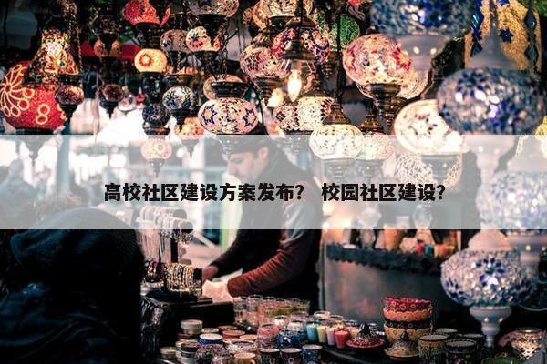 高校社区建设方案发布？ 校园社区建设？