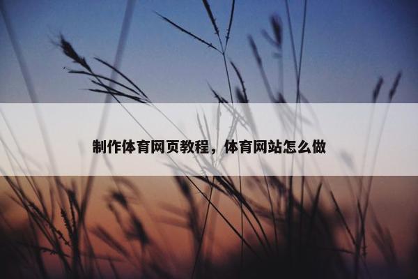 制作体育网页教程，体育网站怎么做