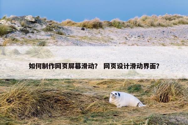 如何制作网页屏幕滑动？ 网页设计滑动界面？