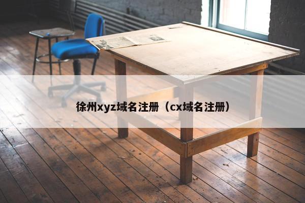 徐州xyz域名注册（cx域名注册）