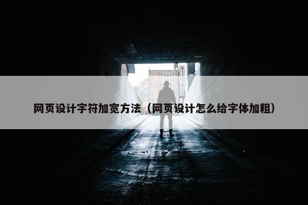 网页设计字符加宽方法（网页设计怎么给字体加粗）