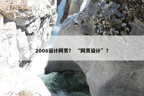 2008设计网页？ “网页设计”？