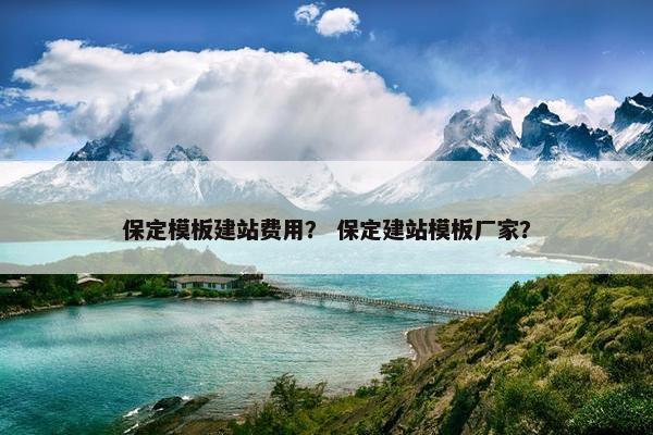 保定模板建站费用？ 保定建站模板厂家？