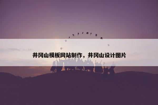 井冈山模板网站制作，井冈山设计图片
