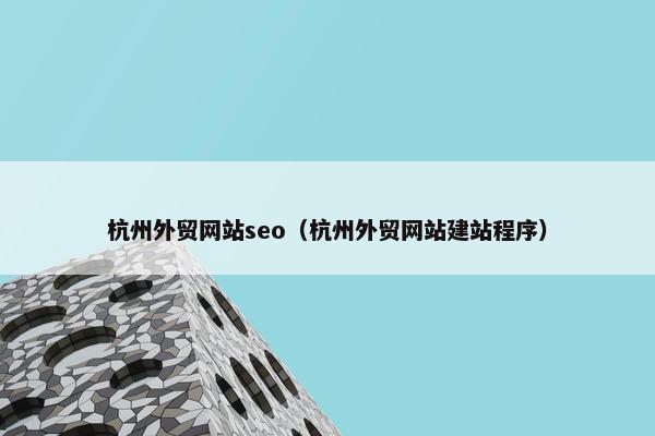 杭州外贸网站seo（杭州外贸网站建站程序）