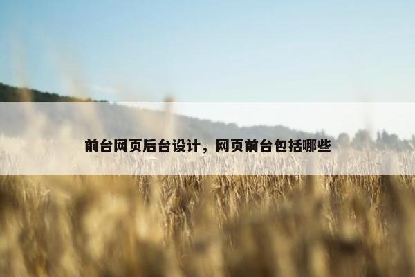 前台网页后台设计，网页前台包括哪些