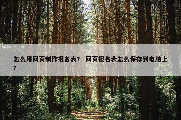怎么用网页制作报名表？ 网页报名表怎么保存到电脑上？