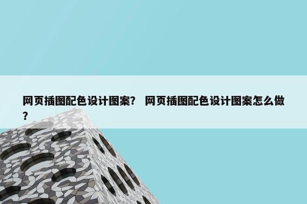 网页插图配色设计图案？ 网页插图配色设计图案怎么做？