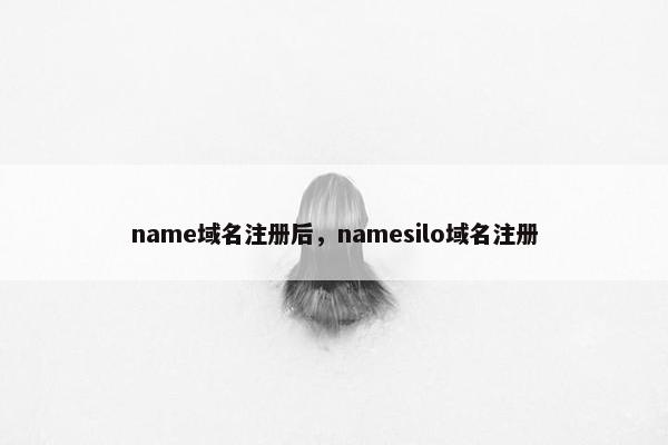 name域名注册后，namesilo域名注册