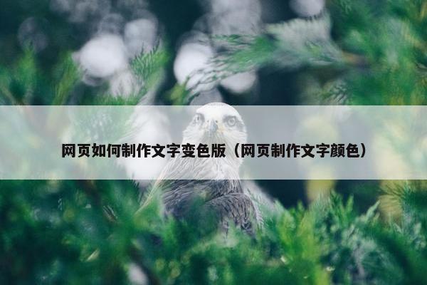 网页如何制作文字变色版（网页制作文字颜色）